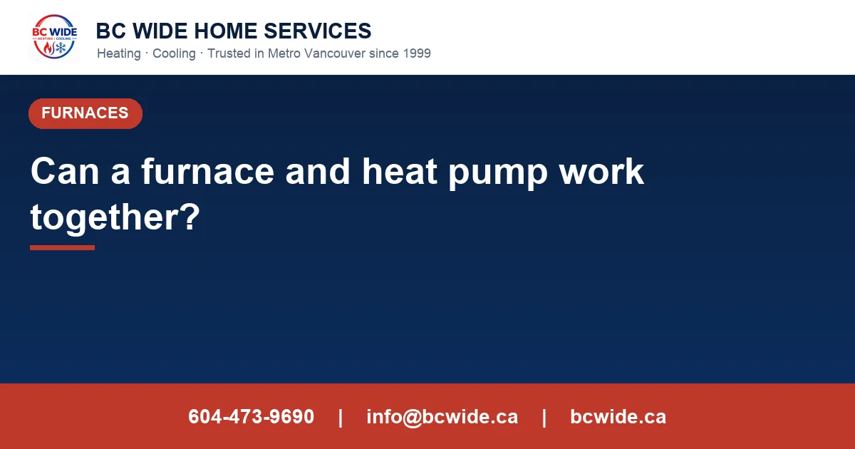 Can a furnace and heat pump work together? Can a furnace and heat pump work together? — BC Wide Home Services, Burnaby & Greater Vancouver HVAC. Call 604-473-9690.